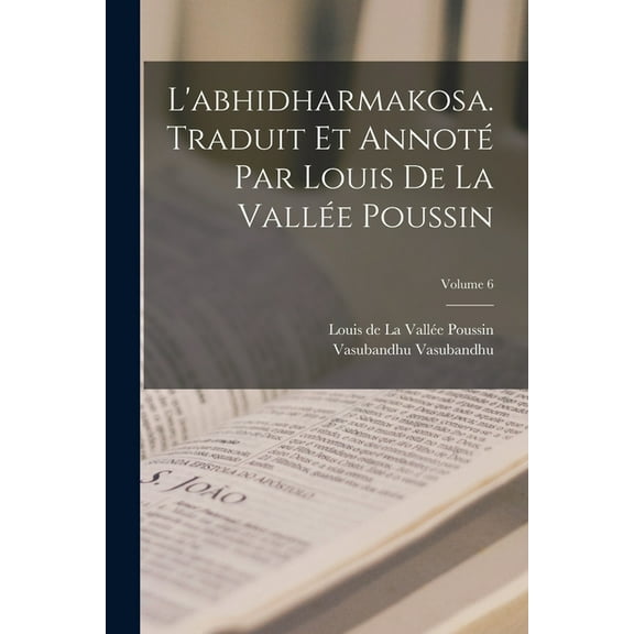 L'abhidharmakosa. Traduit et annoté par Louis de la Vallée Poussin; Volume 6, (Paperback)