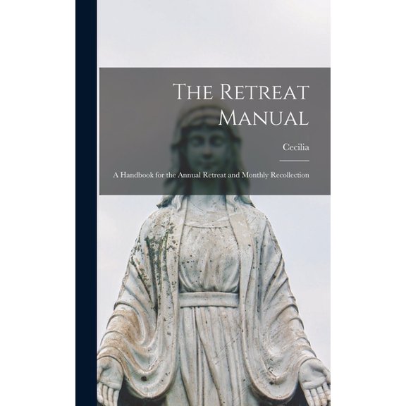 The Retreat Manual: A Handbook for the Annual Retreat and Monthly Recollection, (Hardcover)
