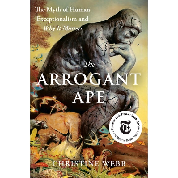 The Arrogant Ape: The Myth of Human Exceptionalism and Why It Matters, (Hardcover)