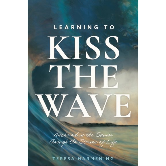 Pre-Owned Learning to Kiss the Wave: Anchored in the Savior Through the Storms of Life (Paperback) 1646453395 9781646453399
