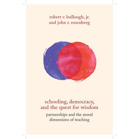 Schooling, Democracy, and the Quest for Wisdom : Partnerships and the Moral Dimensions of Teaching (Paperback)