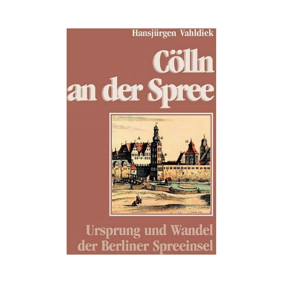 Cölln an der Spree: Ursprung und Wandel der Berliner Spreeinsel, (Paperback)