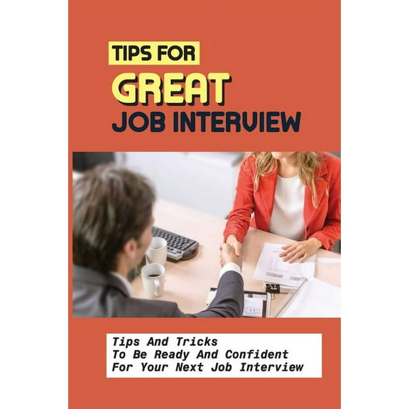 Tips For Great Job Interview: Tips And Tricks To Be Ready And Confident For Your Next Job Interview: Successful Interview Techniques (Paperback)