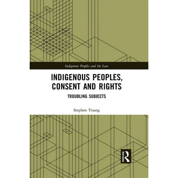 Indigenous Peoples and the Law Indigenous Peoples, Consent and Rights: Troubling Subjects, (Paperback)