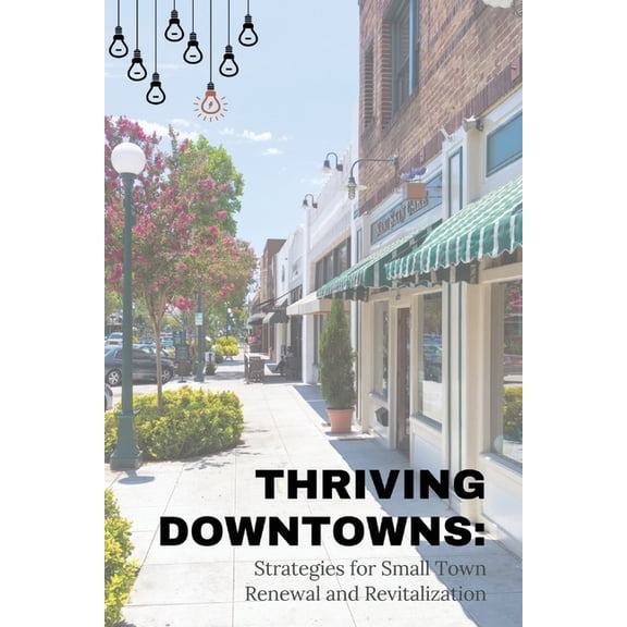 Thriving Downtowns: Strategies for Small Town Renewal and Revitalization, (Paperback)
