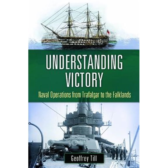 Pre-Owned War, Technology, and History Understanding Victory: Naval Operations from Trafalgar to the Falklands, (Hardcover)