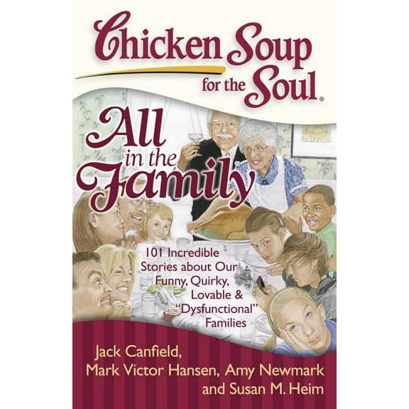 Chicken Soup for the Soul: Chicken Soup for the Soul: All in the Family : 101 Incredible Stories about Our Funny, Quirky, Lovable & "Dysfunctional" Families (Paperback)