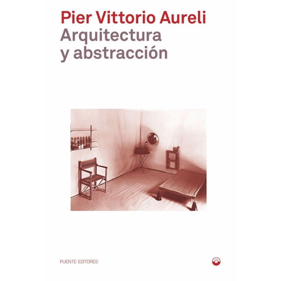 Libro Arquitectura Y Abstraccion Tapa Blanda, Autor Pier Vittorio Aureli, Editorial Puente Editores