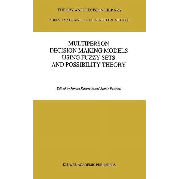 Theory and Decision Library B Multiperson Decision Making Models Using Fuzzy Sets and Possibility Theory, Book 18, (Hardcover)