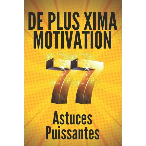 DE PLUS XIMA MOTIVATION 77 Astuces Puissantes: Guide pour augmenter la productivité et le succès! (Paperback)