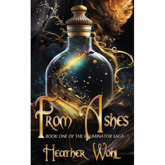 The Illuminator Saga From Ashes: Book One of the Illuminator Saga, Book 1, (Hardcover)