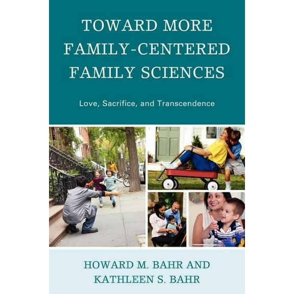 Toward More Family-Centered Family Sciences: Love, Sacrifice, and Transcendence, (Paperback)