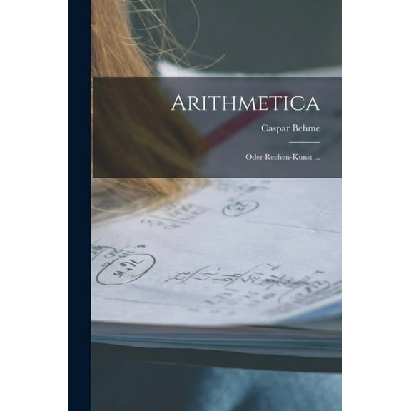 Arithmetica: Oder Rechen-Kunst ..., (Paperback)