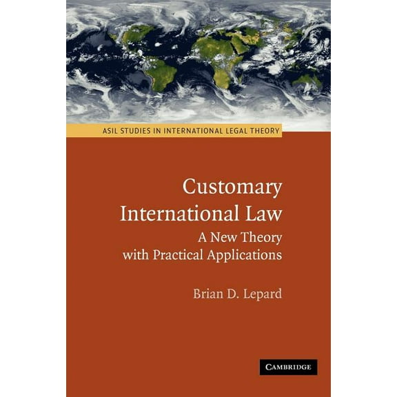 ASIL Studies in International Legal Theo Customary International Law: A New Theory with Practical Applications, (Paperback)