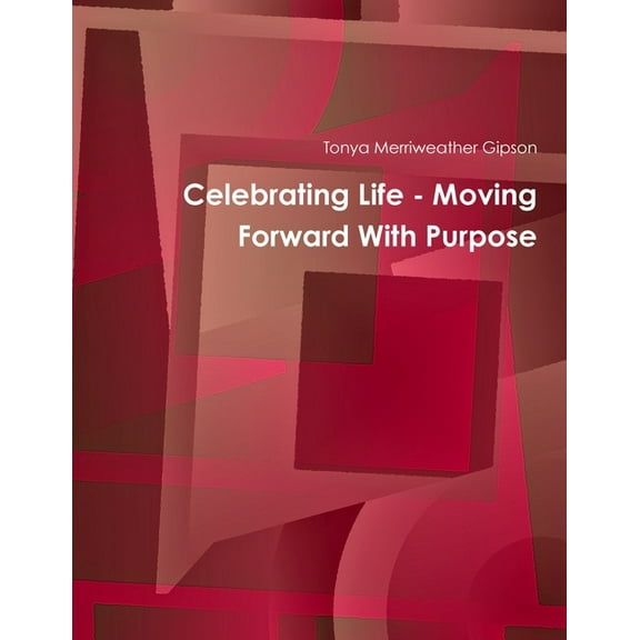 Celebrating Life - Moving Forward With Purpose, (Paperback)