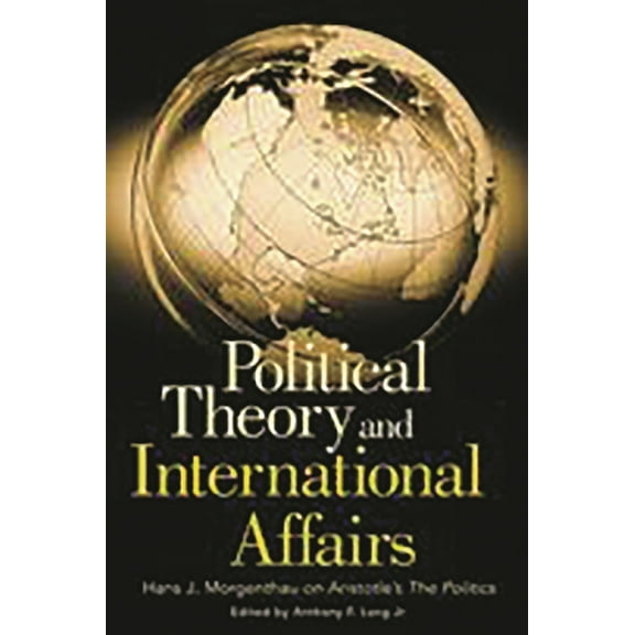 Humanistic Perspectives on International Political Theory and International Affairs: Hans J. Morgenthau on Aristotle's the Politics, (Paperback)