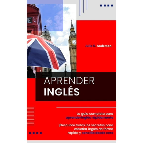 Aprender Inglés: La guía completa para aprender inglés rápidamente. ¡Descubre todos los secretos (Paperback) by Julia K Anderson