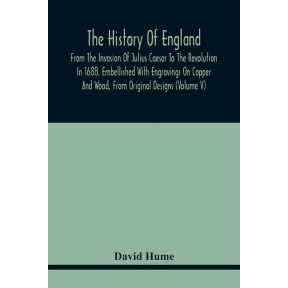The History Of England, From The Invasion Of Julius Caesar To The Revolution In 1688. Embellished With Engravings On Cop, (Paperback)