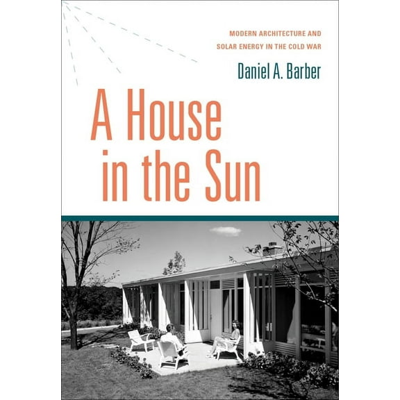 House in the Sun: Modern Architecture and Solar Energy in the Cold War, (Hardcover)