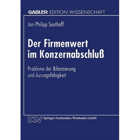 Der Firmenwert Im Konzernabschlu&Atilde;: Probleme Der Bilanzierung Und Aussagef&Atilde;&curren;higkeit (Paperback)