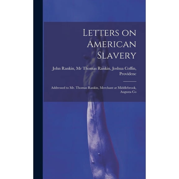 Letters on American Slavery: Addressed to Mr. Thomas Rankin, Merchant at Middlebrook, Augusta Co