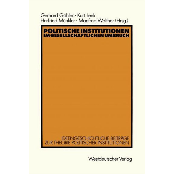 Politische Institutionen Im Gesellschaftlichen Umbruch: Ideengeschichtliche BeitrÃ¤ge Zur Theorie Politischer Institution, (Paperback)