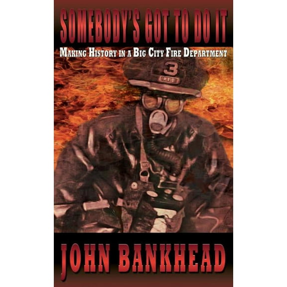 Somebody's Got to Do It: Making History in a Big City Fire Department