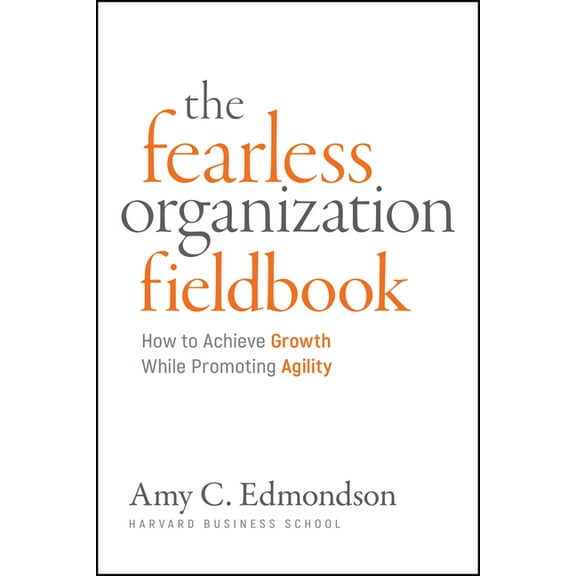 Fearless Organization Field Book: A Guide for Creating Psychological Safety at Work, (Paperback)