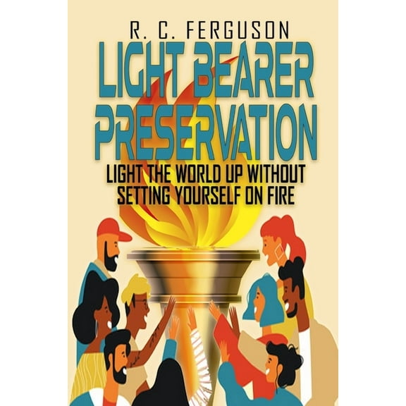 Light Bearer Preservation: Light The World Up Without Setting Yourself On Fire (Paperback)