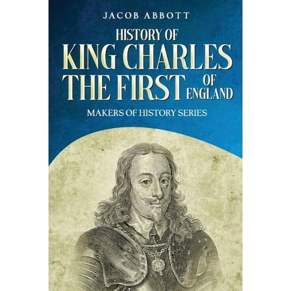 History of King Charles the First of England: Makers of History Series (Annotated), (Paperback)