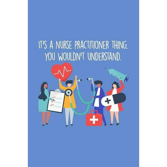 It's A Nurse Practitioner Thing You Wouldn't Understand: Funny Nursing Theme Notebook - Includes: Quotes From My Patient, (Paperback)