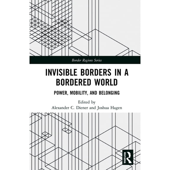 Border Regions Invisible Borders in a Bordered World: Power, Mobility, and Belonging, (Hardcover)