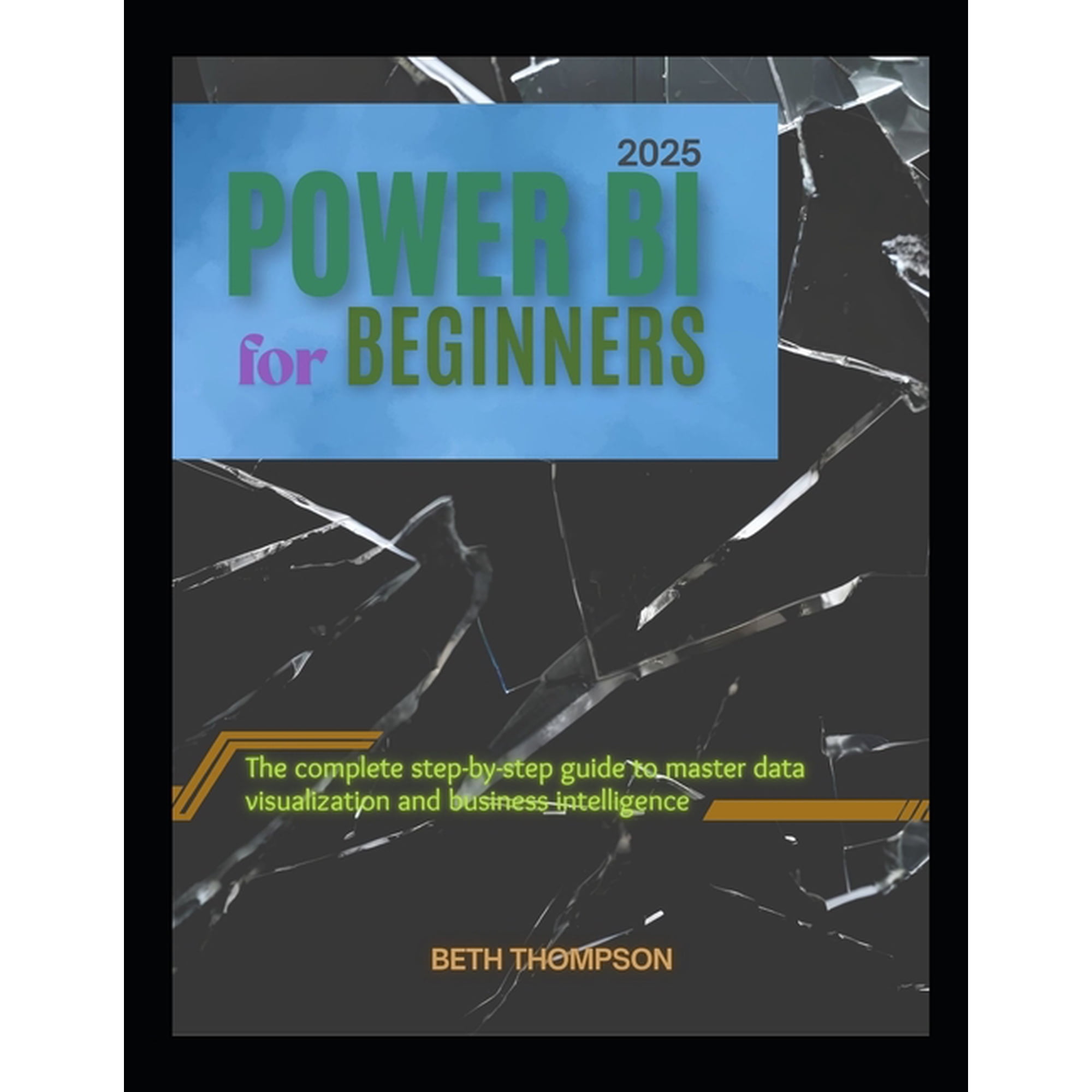 Power BI for Beginners 2025: The Complete Step-by-Step Guide to Master Data Visualization and Business Intelligence, (Paperback)