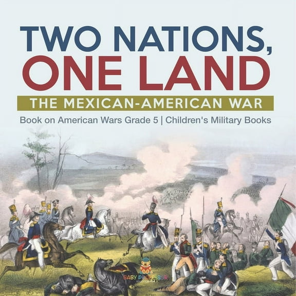Two Nations, One Land: The Mexican-American War Book on American Wars Grade 5 Children's Military Books, (Paperback)
