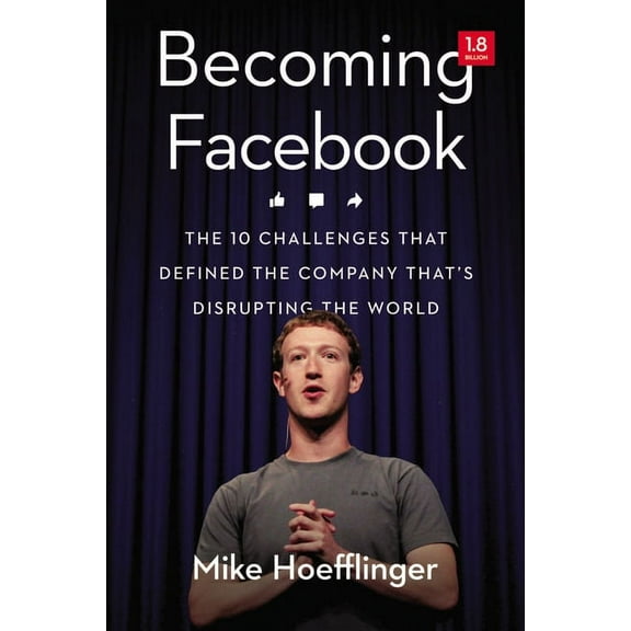 Becoming Facebook: The 10 Challenges That Defined the Company That's Disrupting the World, (Paperback)