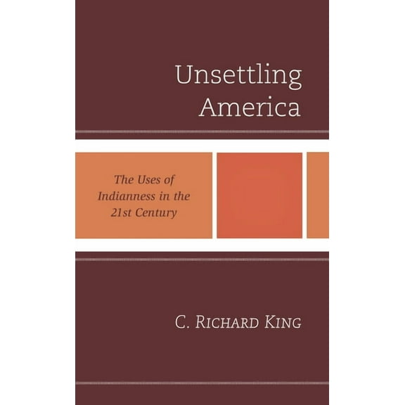 Unsettling America: The Uses of Indianness in the 21st Century, (Paperback)