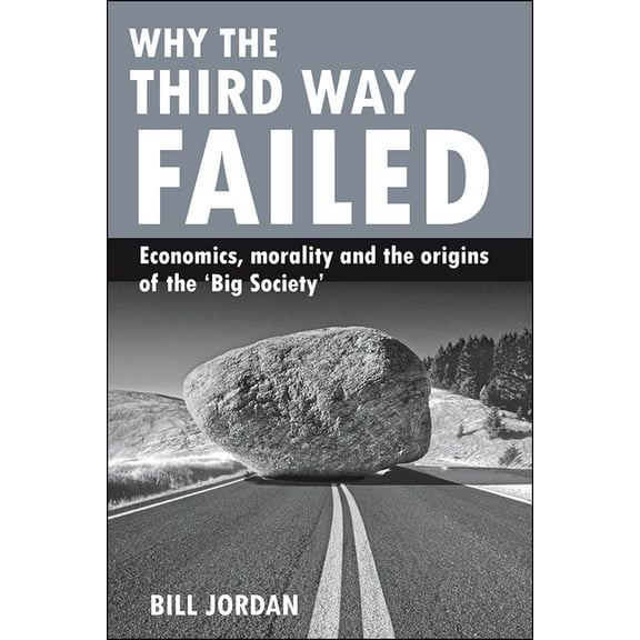 Why the Third Way failed : Economics, morality and the origins of the 'Big Society' (Hardcover)