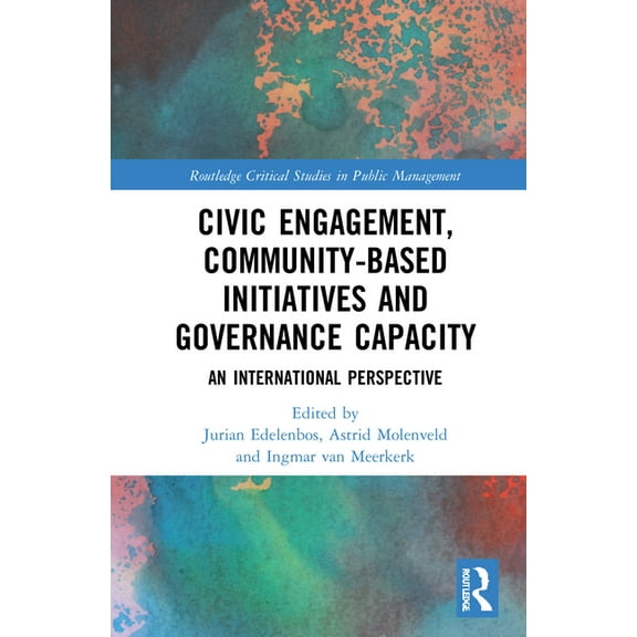 Routledge Critical Studies in Public Man Civic Engagement, Community-Based Initiatives and Governance Capacity: An International Perspective, (Hardcover)