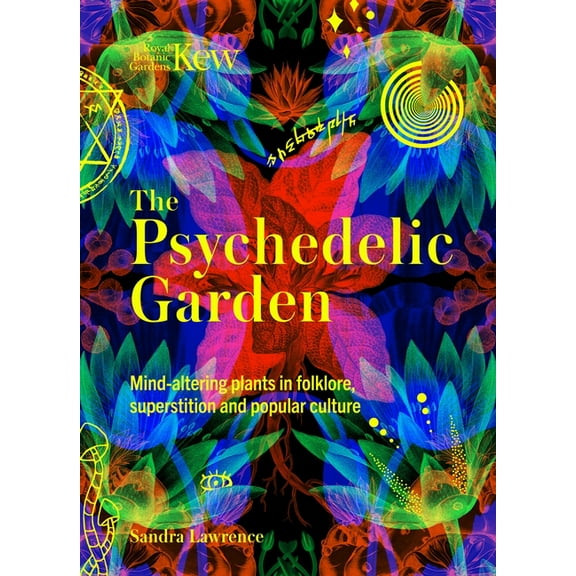 Royal Botanic Gardens, Kew The Psychedelic Garden: A History of Mind-Altering Plants in Folklore, Superstition and Popular Culture, (Hardcover)