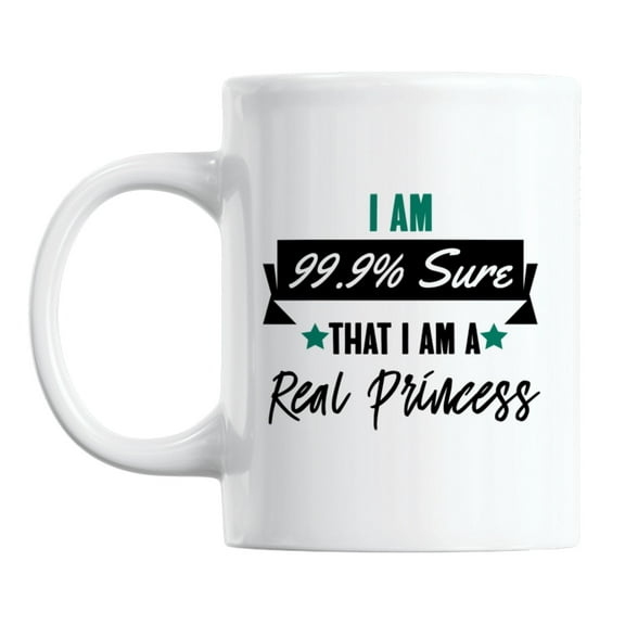 I Am Sure I Am a Real Princess White Ceramic Coffee & Tea Mug (11oz)
