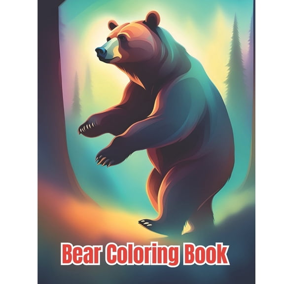 Bear Coloring Book: Bear Coloring Pages For Kids, Girls, Boys, Teens, Adults, (Paperback)