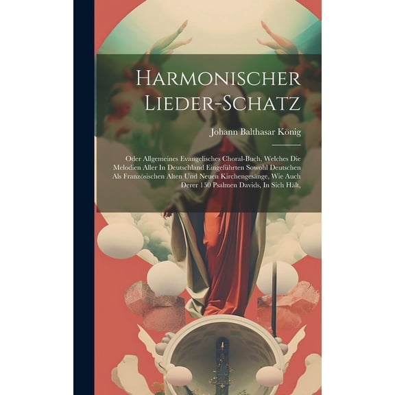 Harmonischer Lieder-schatz: Oder Allgemeines Evangelisches Choral-buch, Welches Die Melodien Aller In Deutschland Eingef?hrten Sowohl Deutschen Al