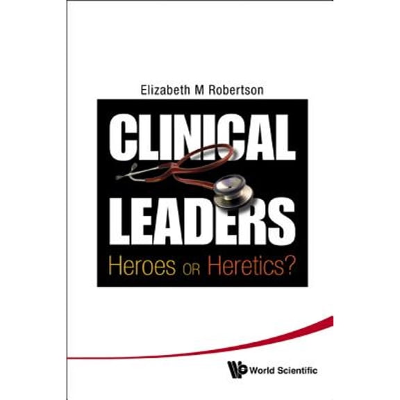 Pre-Owned Clinical Leaders: Heroes or Heretics? (Hardcover) by Robertson Elizabeth Margaret