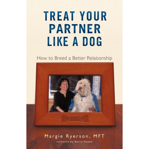 Treat Your Partner Like a Dog: How to Breed a Better Relationship (Paperback)