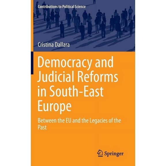 Contributions to Political Science Democracy and Judicial Reforms in South-East Europe: Between the EU and the Legacies of the Past, (Hardcover)