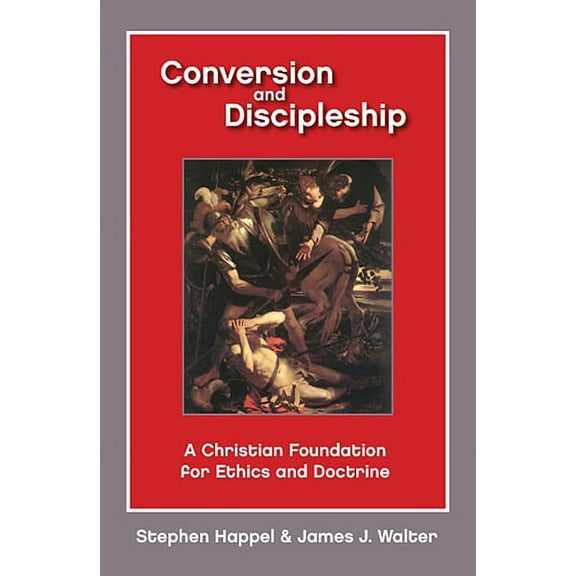 Conversion and Discipleship: A Christian Foundation for Ethics and Doctrine, (Paperback)