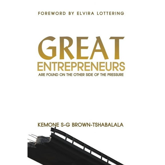 Great Entrepreneurs: Are Found on the Other Side of the Pressure, (Paperback)