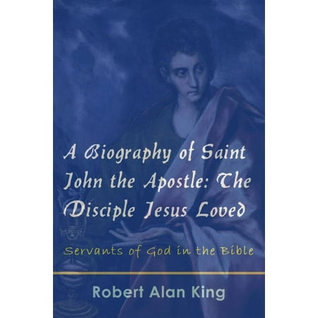 A Biography of Saint John the Apostle: The Disciple Jesus Loved (Servants of God in the Bible) - (The Disciple Jesus Loved Best)