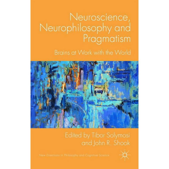 New Directions in Philosophy and Cogniti Neuroscience, Neurophilosophy and Pragmatism: Brains at Work with the World, (Hardcover)