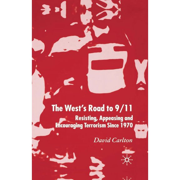 The West's Road to 9/11: Resisting, Appeasing and Encouraging Terrorism Since 1970, (Paperback)